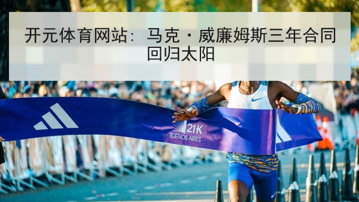 开元体育网站: 马克·威廉姆斯三年合同回归太阳