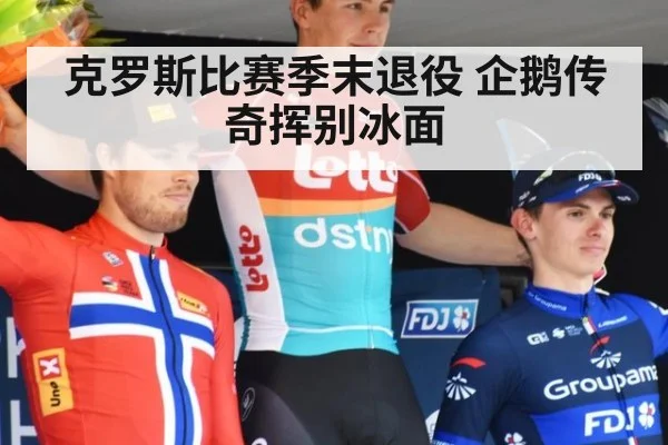 克罗斯比赛季末退役 企鹅传奇挥别冰面