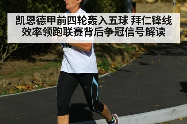 凯恩德甲前四轮轰入五球 拜仁锋线效率领跑联赛背后争冠信号解读